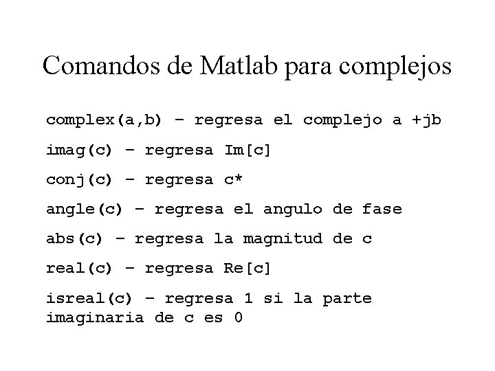 Comandos de Matlab para complejos complex(a, b) – regresa el complejo a +jb imag(c)