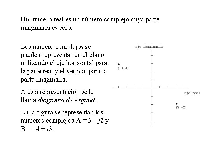 Un número real es un número complejo cuya parte imaginaria es cero. Los número