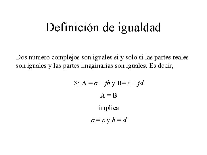 Definición de igualdad Dos número complejos son iguales si y solo si las partes