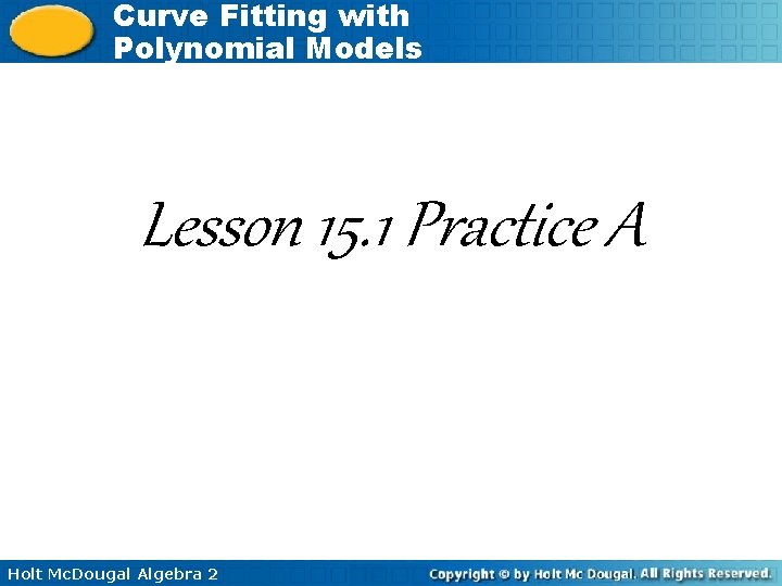 Curve Fitting with Polynomial Models Lesson 15. 1 Practice A Holt Mc. Dougal Algebra