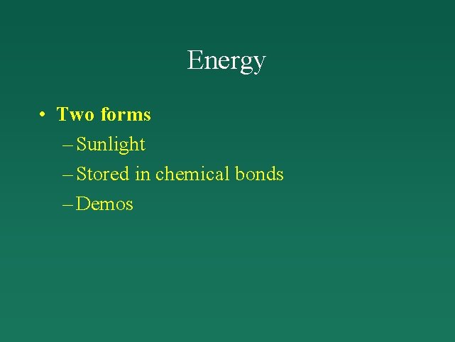 Energy • Two forms – Sunlight – Stored in chemical bonds – Demos 