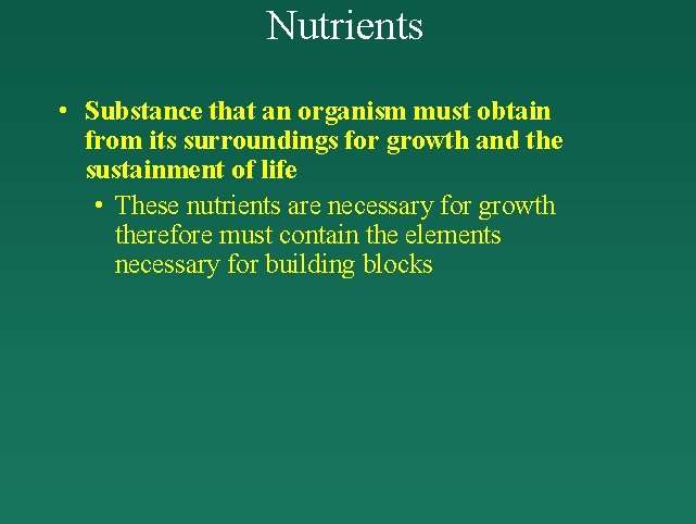 Nutrients • Substance that an organism must obtain from its surroundings for growth and