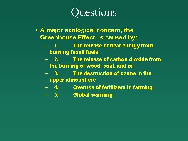 Questions • A major ecological concern, the Greenhouse Effect, is caused by: – –