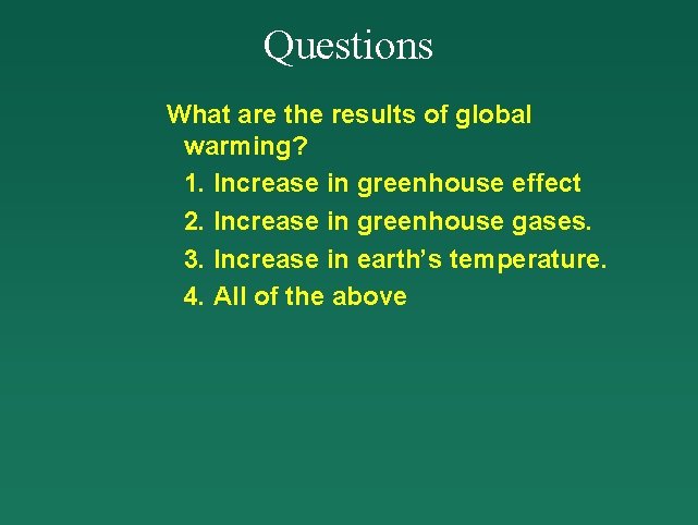 Questions What are the results of global warming? 1. Increase in greenhouse effect 2.