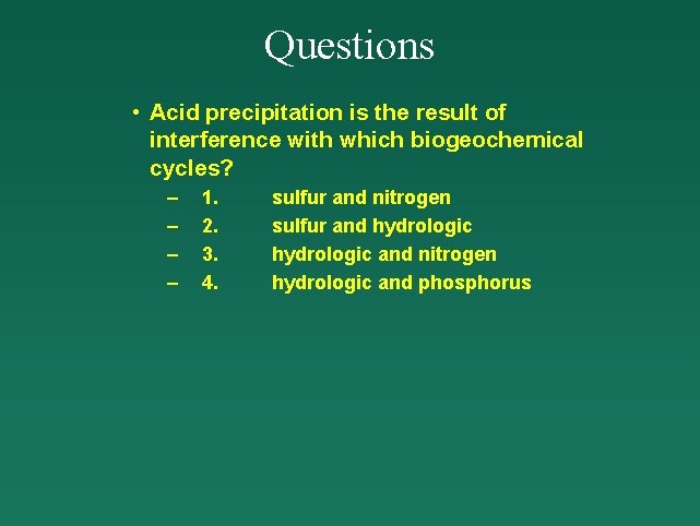 Questions • Acid precipitation is the result of interference with which biogeochemical cycles? –