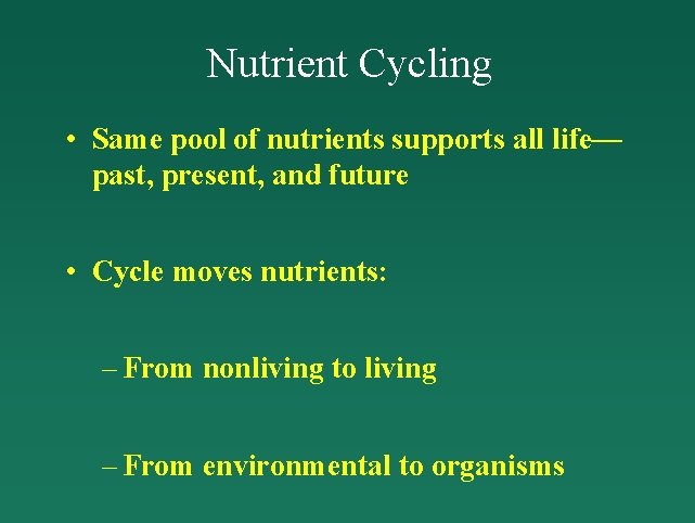 Nutrient Cycling • Same pool of nutrients supports all life— past, present, and future