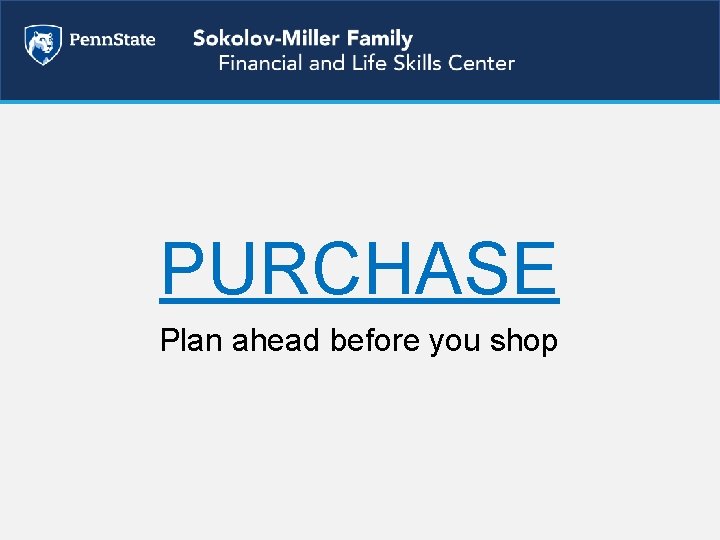 PURCHASE Plan ahead before you shop 