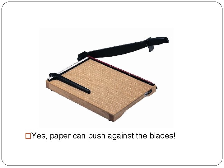 �Yes, paper can push against the blades! 