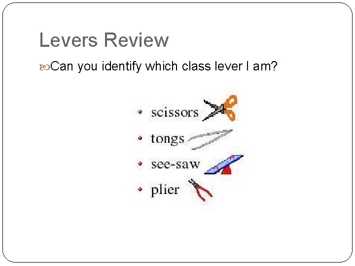 Levers Review Can you identify which class lever I am? 
