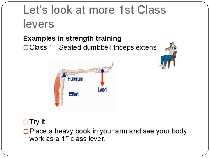 Let’s look at more 1 st Class levers Examples in strength training � Class