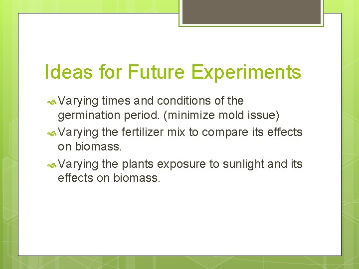Ideas for Future Experiments Varying times and conditions of the germination period. (minimize mold