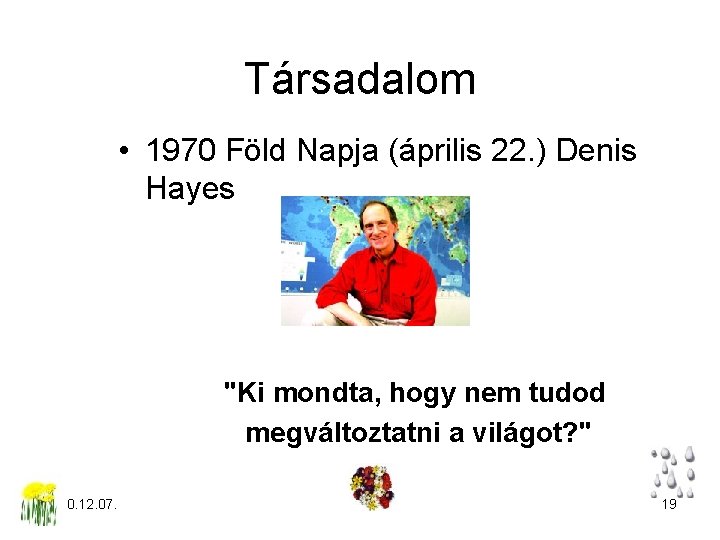 Társadalom • 1970 Föld Napja (április 22. ) Denis Hayes "Ki mondta, hogy nem