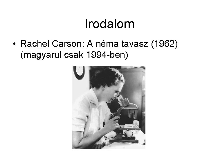 Irodalom • Rachel Carson: A néma tavasz (1962) (magyarul csak 1994 -ben) 