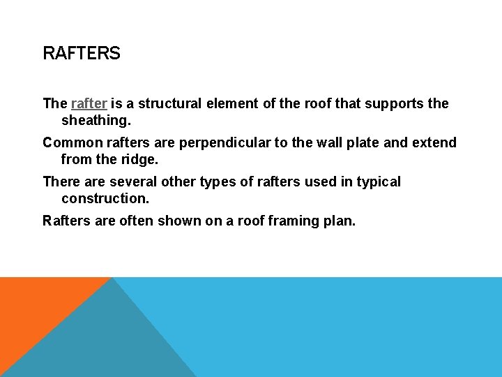 RAFTERS The rafter is a structural element of the roof that supports the sheathing.