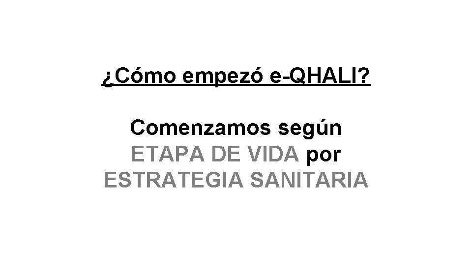 ¿Cómo empezó e-QHALI? Comenzamos según ETAPA DE VIDA por ESTRATEGIA SANITARIA 