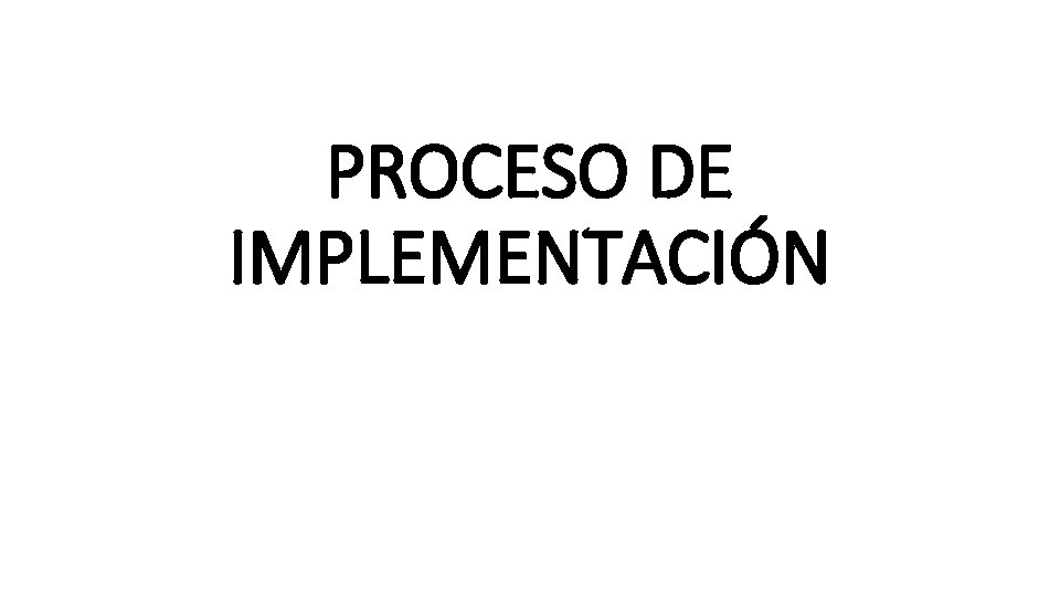 PROCESO DE IMPLEMENTACIÓN PROCESO DE IMPLEMENTACIÓN