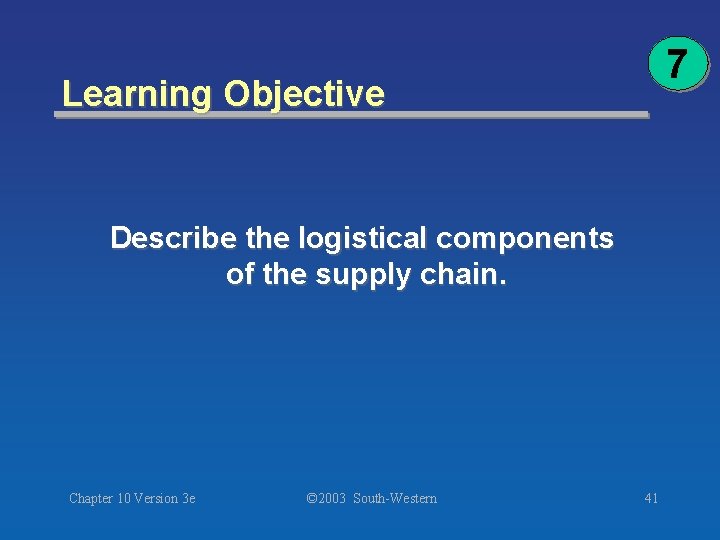 7 Learning Objective Describe the logistical components of the supply chain. Chapter 10 Version