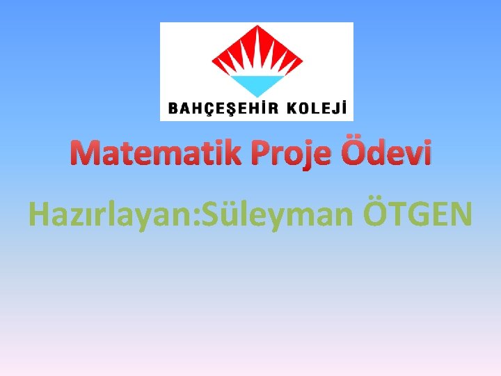 Matematik Proje Ödevi Hazırlayan: Süleyman ÖTGEN 
