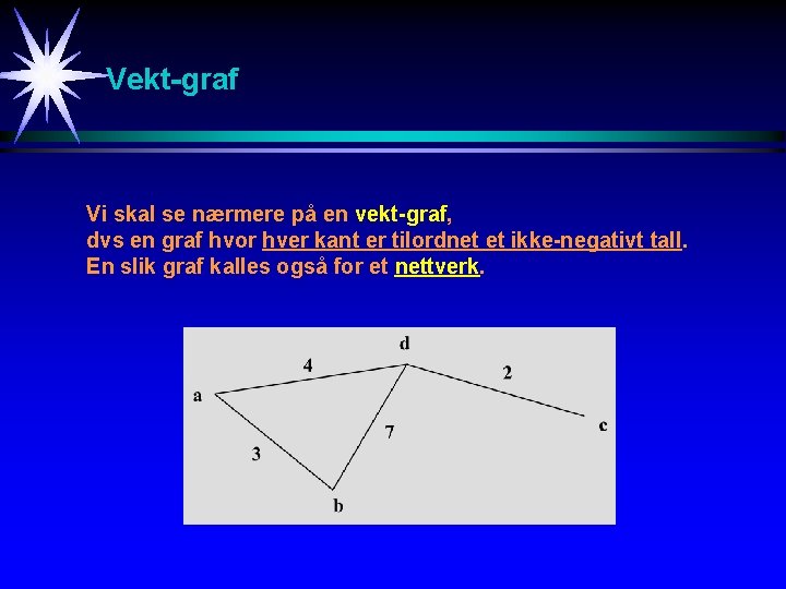 Vekt-graf Vi skal se nærmere på en vekt-graf, dvs en graf hvor hver kant