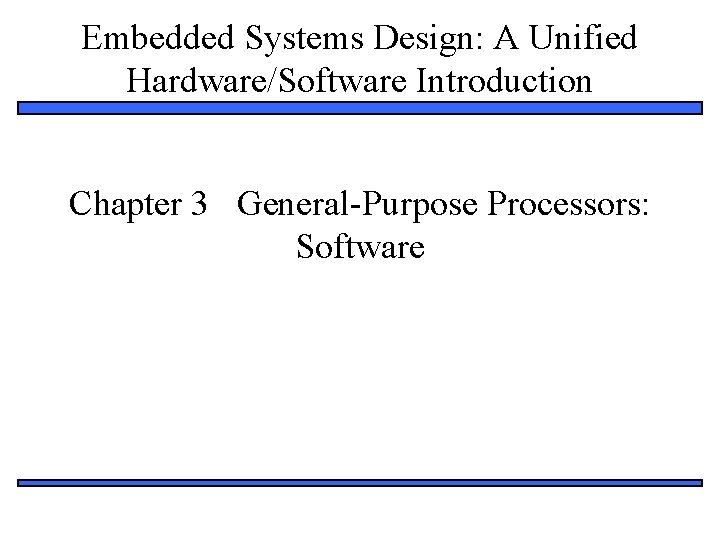 Embedded Systems Design: A Unified Hardware/Software Introduction Chapter 3 General-Purpose Processors: Software 1 