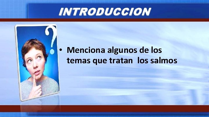 INTRODUCCION • Menciona algunos de los temas que tratan los salmos 