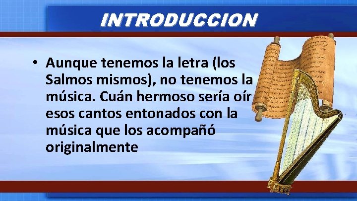 INTRODUCCION • Aunque tenemos la letra (los Salmos mismos), no tenemos la música. Cuán