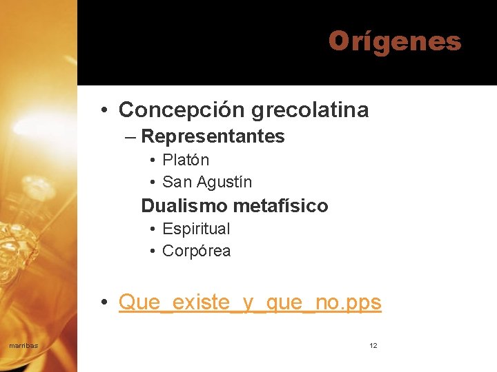 Orígenes • Concepción grecolatina – Representantes • Platón • San Agustín Dualismo metafísico •