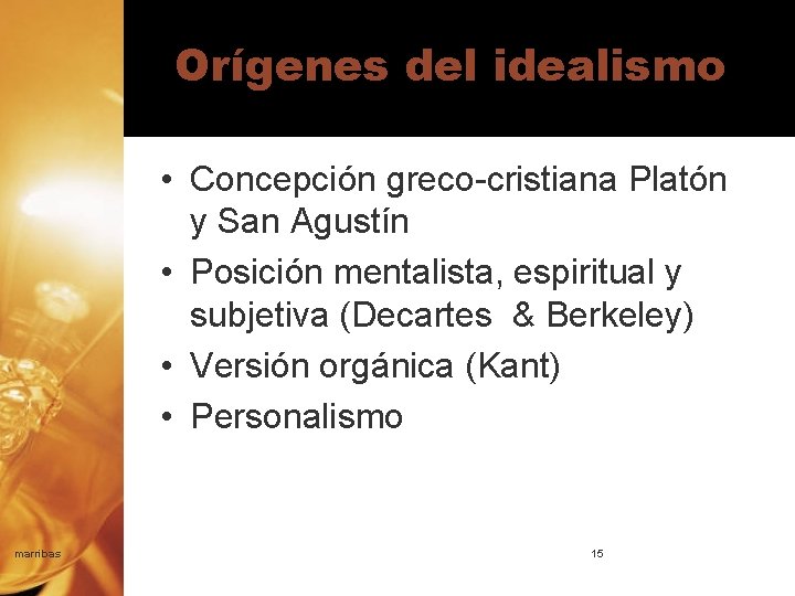 Orígenes del idealismo • Concepción greco-cristiana Platón y San Agustín • Posición mentalista, espiritual