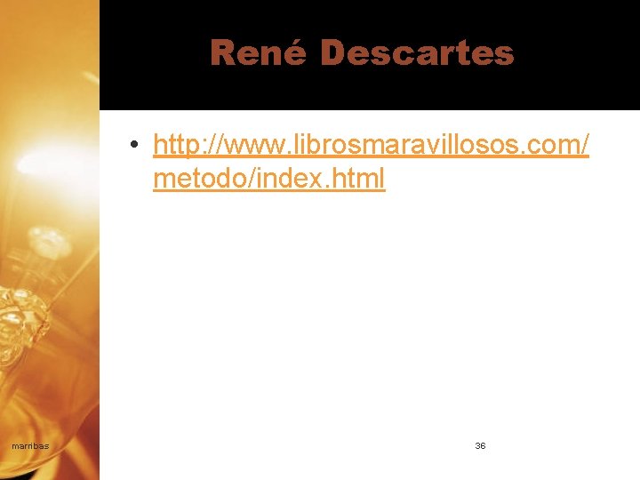 René Descartes • http: //www. librosmaravillosos. com/ metodo/index. html marribas 36 
