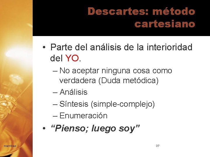 Descartes: método cartesiano • Parte del análisis de la interioridad del YO. – No