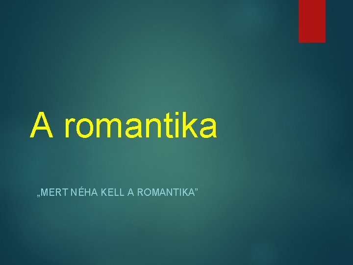 A romantika „MERT NÉHA KELL A ROMANTIKA” 