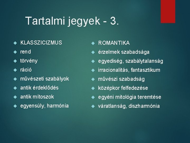 Tartalmi jegyek - 3. KLASSZICIZMUS ROMANTIKA rend érzelmek szabadsága törvény egyediség, szabálytalanság ráció irracionalitás,