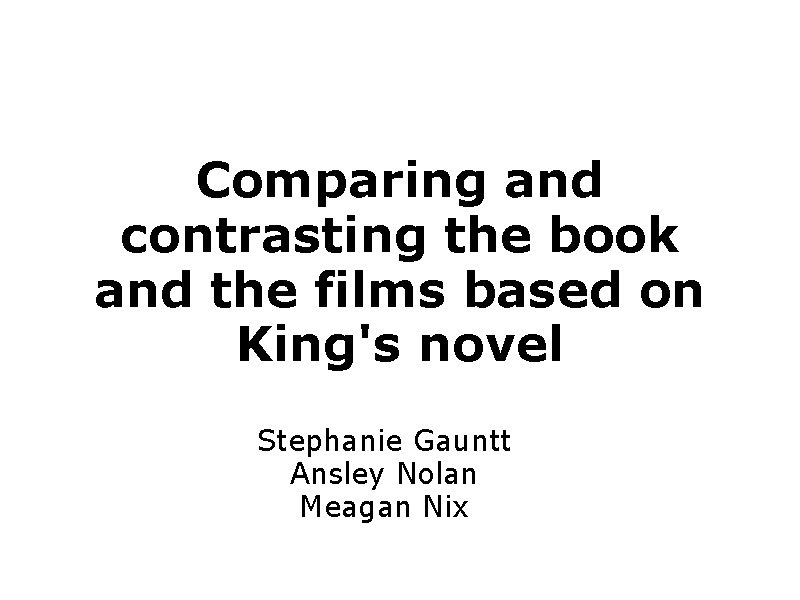 Comparing and contrasting the book and the films based on King's novel Stephanie Gauntt