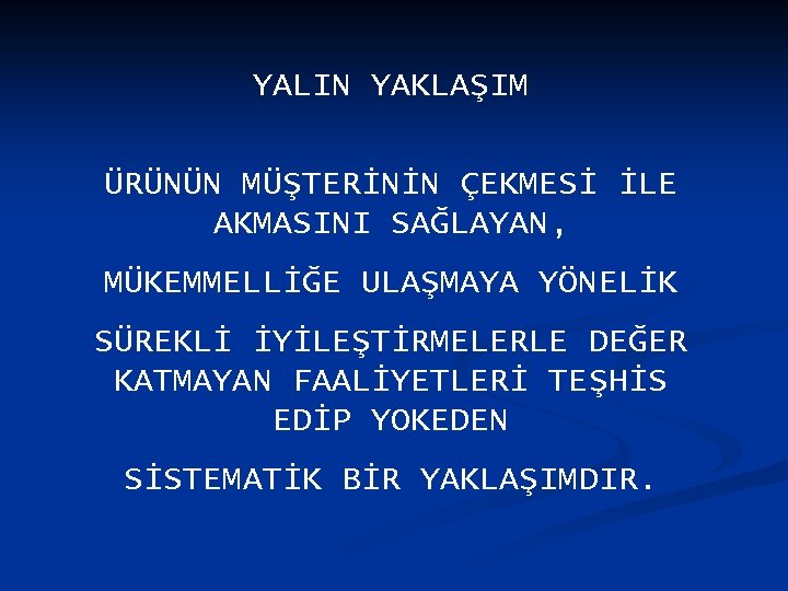 YALIN YAKLAŞIM ÜRÜNÜN MÜŞTERİNİN ÇEKMESİ İLE AKMASINI SAĞLAYAN, MÜKEMMELLİĞE ULAŞMAYA YÖNELİK SÜREKLİ İYİLEŞTİRMELERLE DEĞER