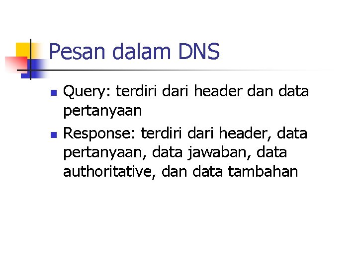 Pesan dalam DNS n n Query: terdiri dari header dan data pertanyaan Response: terdiri