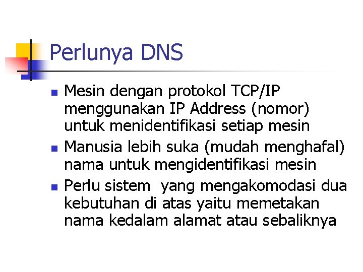 Perlunya DNS n n n Mesin dengan protokol TCP/IP menggunakan IP Address (nomor) untuk