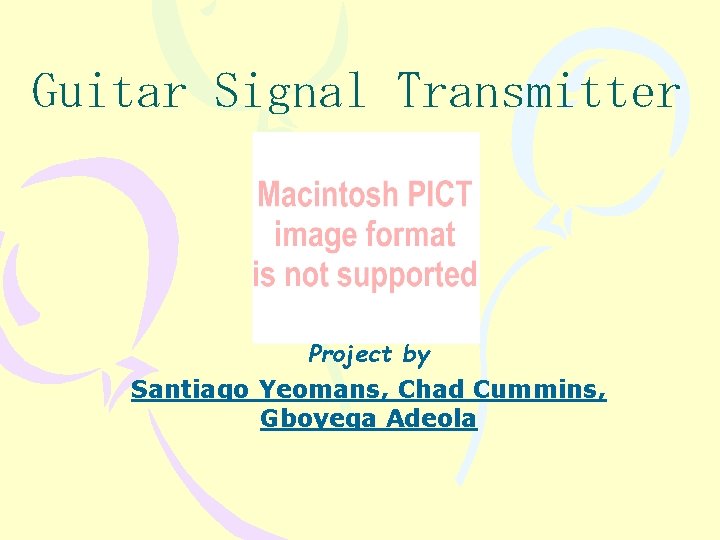 Guitar Signal Transmitter Project by Santiago Yeomans, Chad Cummins, Gboyega Adeola 