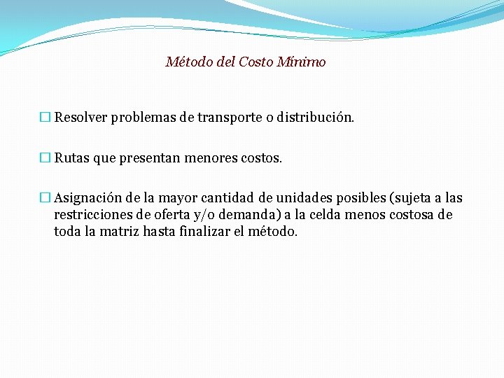 Método del Costo Mínimo � Resolver problemas de transporte o distribución. � Rutas que