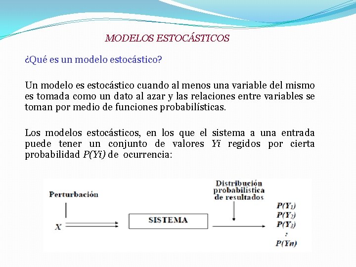 MODELOS ESTOCÁSTICOS ¿Qué es un modelo estocástico? Un modelo es estocástico cuando al menos