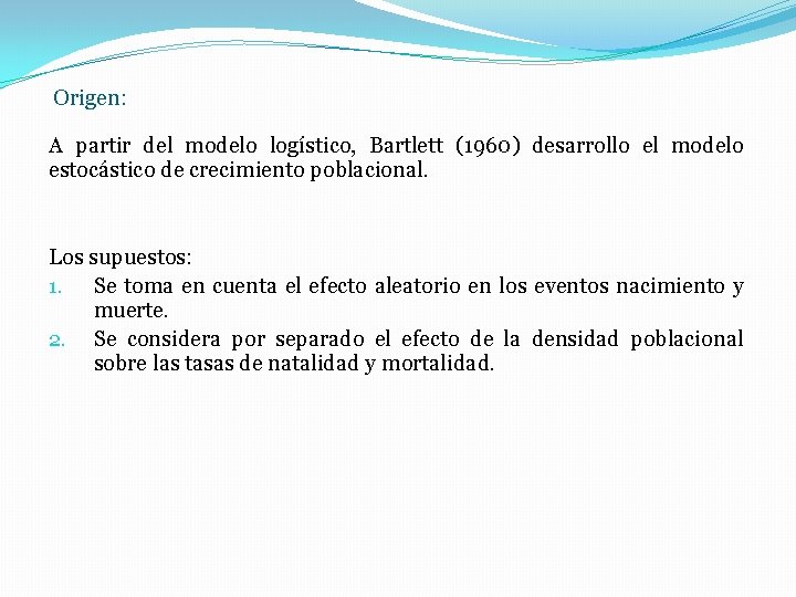 Origen: A partir del modelo logístico, Bartlett (1960) desarrollo el modelo estocástico de crecimiento