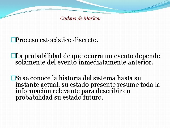 Cadena de Márkov �Proceso estocástico discreto. �La probabilidad de que ocurra un evento depende