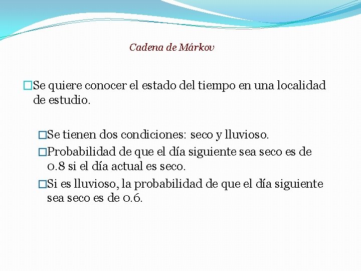 Cadena de Márkov �Se quiere conocer el estado del tiempo en una localidad de