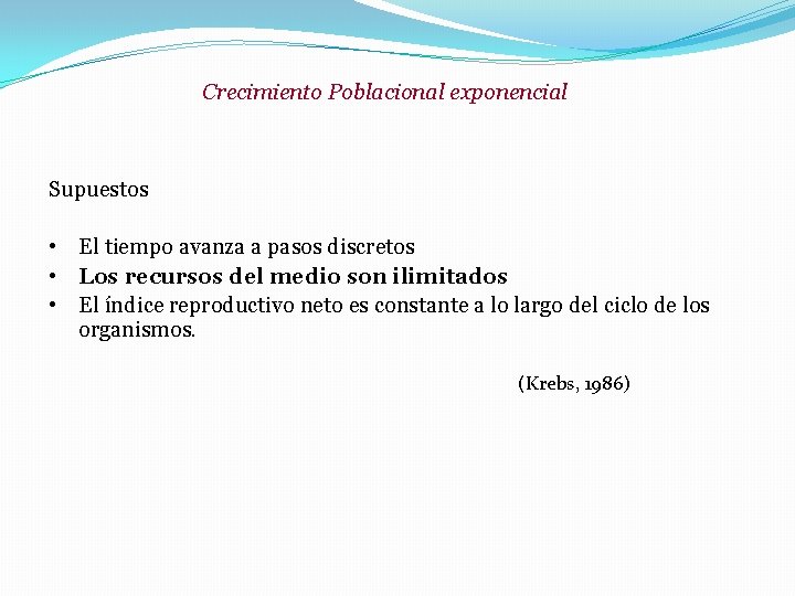 Crecimiento Poblacional exponencial Supuestos • El tiempo avanza a pasos discretos • Los recursos