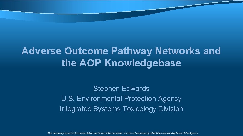 Adverse Outcome Pathway Networks and the AOP Knowledgebase Stephen Edwards U. S. Environmental Protection