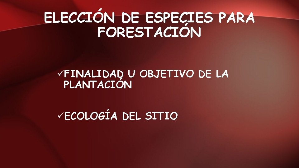 ELECCIÓN DE ESPECIES PARA FORESTACIÓN üFINALIDAD U OBJETIVO DE LA PLANTACIÓN üECOLOGÍA DEL SITIO