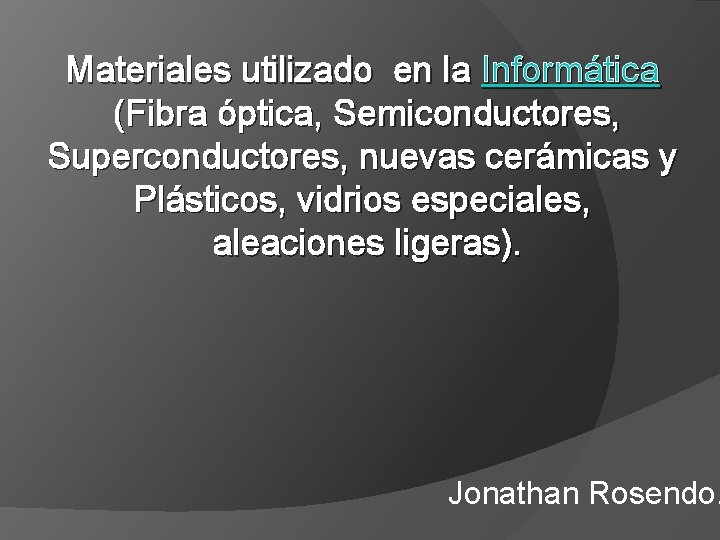 Materiales utilizado en la Informática (Fibra óptica, Semiconductores, Superconductores, nuevas cerámicas y Plásticos, vidrios