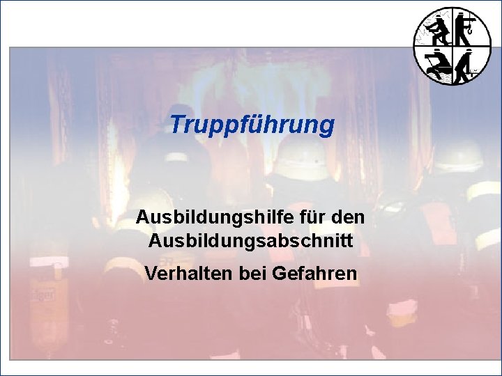 Truppführung Ausbildungshilfe für den Ausbildungsabschnitt Verhalten bei Gefahren 