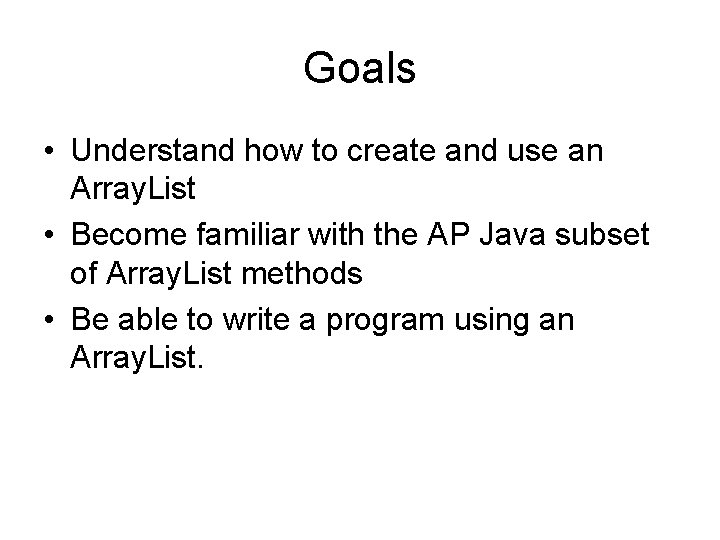 Goals • Understand how to create and use an Array. List • Become familiar