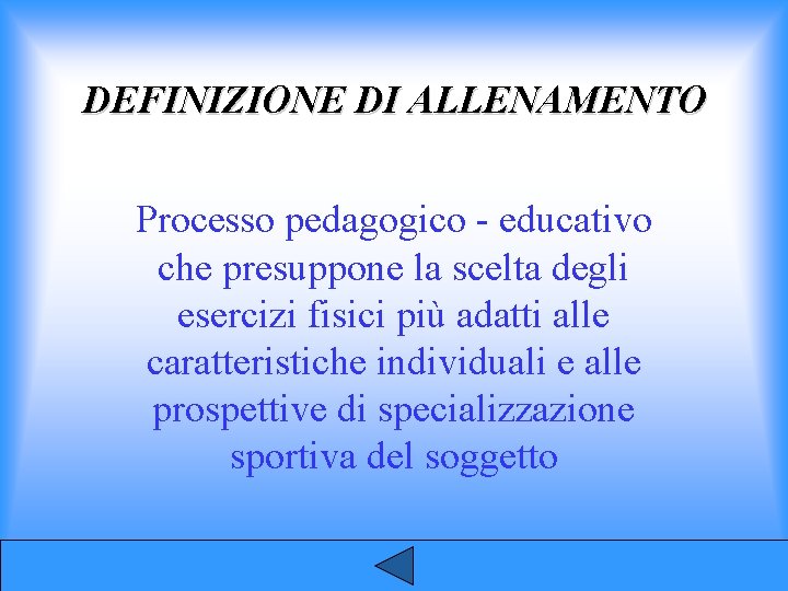 DEFINIZIONE DI ALLENAMENTO Processo pedagogico - educativo che presuppone la scelta degli esercizi fisici