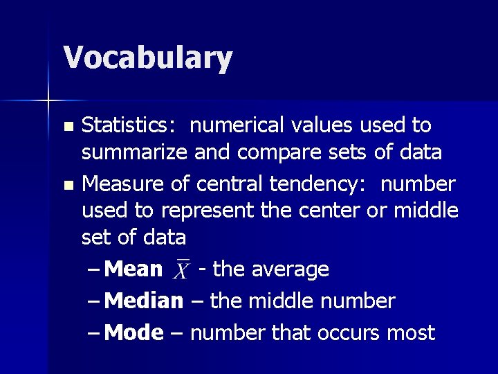 Vocabulary Statistics: numerical values used to summarize and compare sets of data n Measure